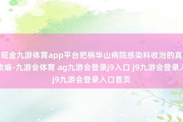 现金九游体育app平台把柄华山病院感染科收治的真正病例改编-九游会体育 ag九游会登录j9入口 j9九游会登录入口首页