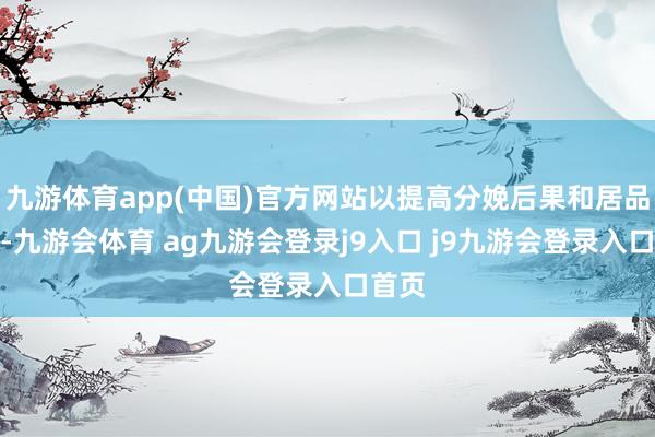 九游体育app(中国)官方网站以提高分娩后果和居品性量-九游会体育 ag九游会登录j9入口 j9九游会登录入口首页