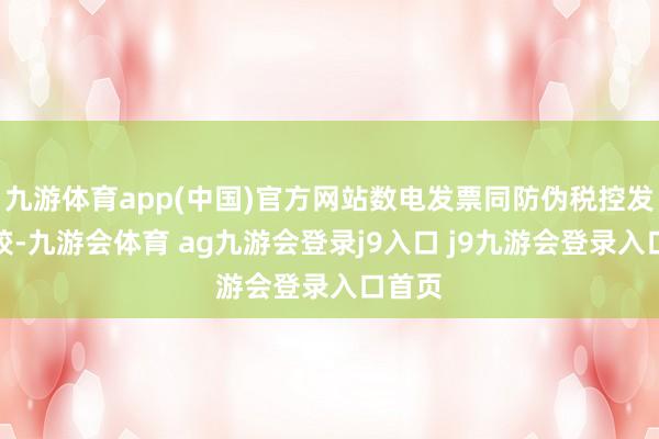 九游体育app(中国)官方网站数电发票同防伪税控发票比较-九游会体育 ag九游会登录j9入口 j9九游会登录入口首页