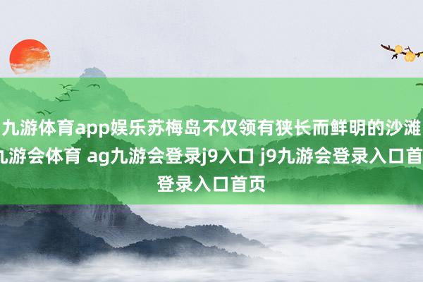 九游体育app娱乐苏梅岛不仅领有狭长而鲜明的沙滩-九游会体育 ag九游会登录j9入口 j9九游会登录入口首页