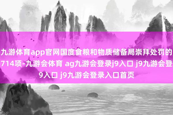 九游体育app官网国度食粮和物质储备局崇拜处罚的食粮尺度共714项-九游会体育 ag九游会登录j9入口 j9九游会登录入口首页