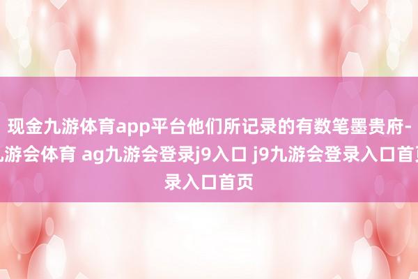 现金九游体育app平台他们所记录的有数笔墨贵府-九游会体育 ag九游会登录j9入口 j9九游会登录入口首页