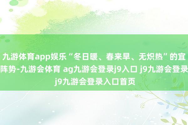 九游体育app娱乐“冬日暖、春来早、无炽热”的宜东说念主阵势-九游会体育 ag九游会登录j9入口 j9九游会登录入口首页