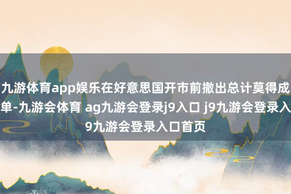 九游体育app娱乐在好意思国开市前撤出总计莫得成交的挂单-九游会体育 ag九游会登录j9入口 j9九游会登录入口首页