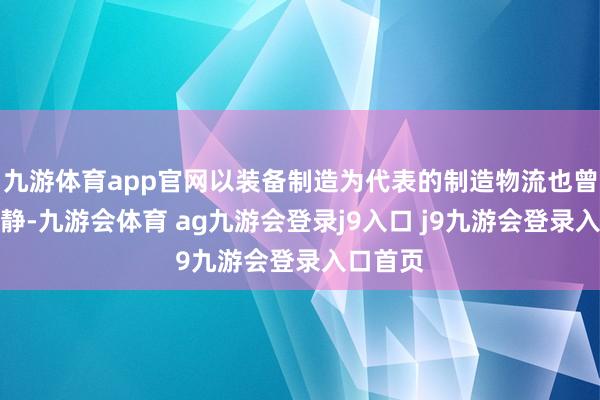 九游体育app官网以装备制造为代表的制造物流也曾保捏幽静-九游会体育 ag九游会登录j9入口 j9九游会登录入口首页