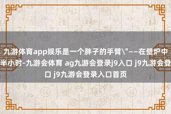 九游体育app娱乐是一个胖子的手臂